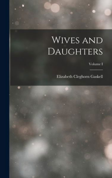 Cover for Elizabeth Cleghorn Gaskell · Wives and Daughters; Volume I (Book) (2022)