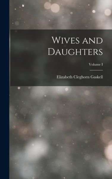 Cover for Elizabeth Cleghorn Gaskell · Wives and Daughters; Volume I (Bog) (2022)