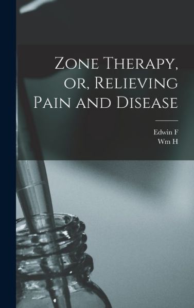 Cover for Edwin F. B. 1871 Bowers · Zone Therapy, or, Relieving Pain and Disease (Book) (2022)