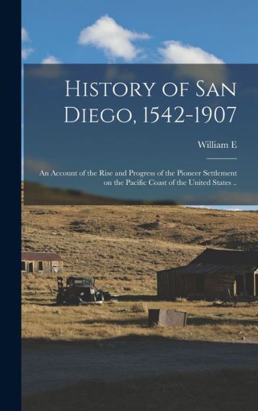 Cover for William E. 1861-1922 Smythe · History of San Diego, 1542-1907; an Account of the Rise and Progress of the Pioneer Settlement on the Pacific Coast of the United States . . (Book) (2022)