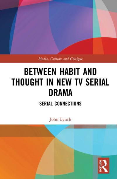 Cover for Lynch, John (Karlstad University, Sweden) · Between Habit and Thought in New TV Serial Drama: Serial Connections - Media, Culture and Critique: Future Imperfect (Paperback Book) (2023)