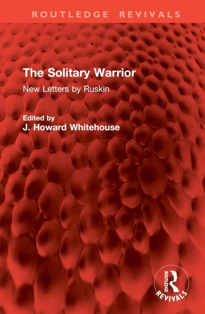 Cover for John Ruskin · The Solitary Warrior: New Letters by Ruskin - Routledge Revivals (Inbunden Bok) (2024)