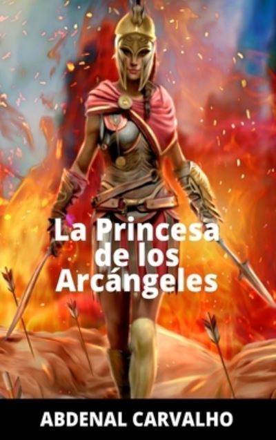 La Princesa de Los Arcangeles - Abdenal Carvalho - Books - Blurb - 9781034334644 - August 28, 2024