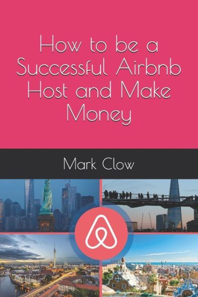 Cover for Mark Clow · How to be a Successful Airbnb Host and Make Money (Paperback Book) (2019)