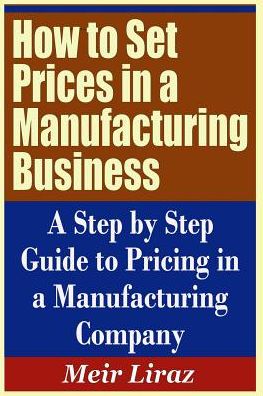 Cover for Meir Liraz · How to Set Prices in a Manufacturing Business - A Step by Step Guide to Pricing in a Manufacturing Company (Paperback Book) (2019)