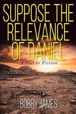 Cover for Bobby James · Suppose The Relevance Of Daniel : A Fact or Fiction (Paperback Bog) (2019)