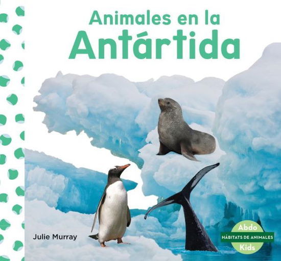 Animales En La Antartida (Animals in Antarctica) - Julie Murray - Książki - Abdo Kids Junior - 9781098260644 - 15 grudnia 2021