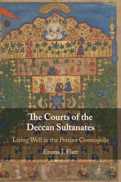 Cover for Flatt, Emma J. (University of North Carolina, Chapel Hill) · The Courts of the Deccan Sultanates: Living Well in the Persian Cosmopolis (Paperback Book) (2020)