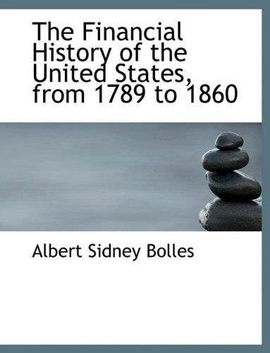 The Financial History of the United States, from 1789 to 1860 - Albert Sidney Bolles - Książki - BiblioLife - 9781116476644 - 10 listopada 2009