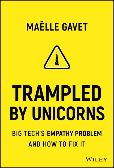 Cover for Maelle Gavet · Trampled by Unicorns: Big Tech's Empathy Problem and How to Fix It (Hardcover Book) (2020)