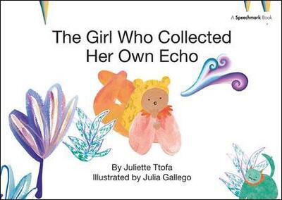 Cover for Ttofa, Juliette (Specialist Educational Psychologist, United Kingdom.) · The Girl Who Collected Her Own Echo: A Story about Friendship - Nurturing Emotional Resilience Storybooks (Inbunden Bok) (2018)