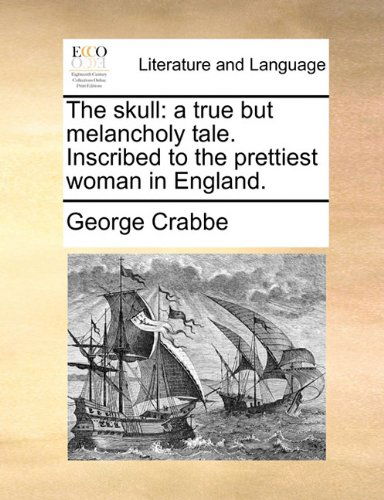 Cover for George Crabbe · The Skull: a True but Melancholy Tale. Inscribed to the Prettiest Woman in England. (Paperback Book) (2010)