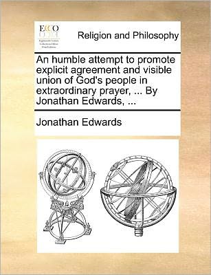 Cover for Jonathan Edwards · An Humble Attempt to Promote Explicit Agreement and Visible Union of God's People in Extraordinary Prayer, ... by Jonathan Edwards, ... (Paperback Book) (2010)