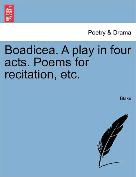 Cover for Blake · Boadicea. a Play in Four Acts. Poems for Recitation, Etc. (Taschenbuch) (2011)