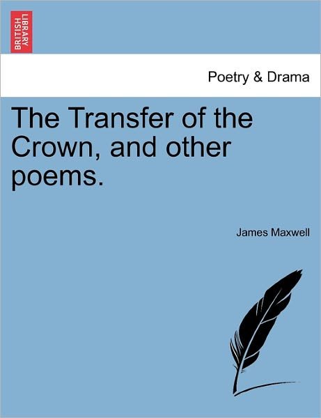 Cover for James Maxwell · The Transfer of the Crown, and Other Poems. (Paperback Book) (2011)