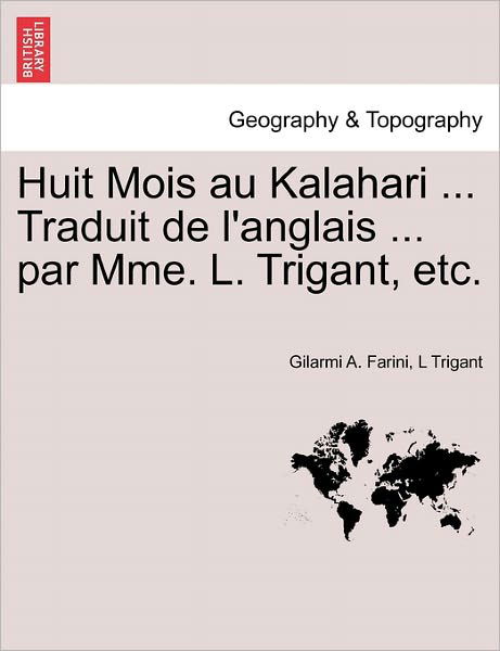 Cover for Gilarmi a Farini · Huit Mois Au Kalahari ... Traduit De L'anglais ... Par Mme. L. Trigant, Etc. (Pocketbok) (2011)