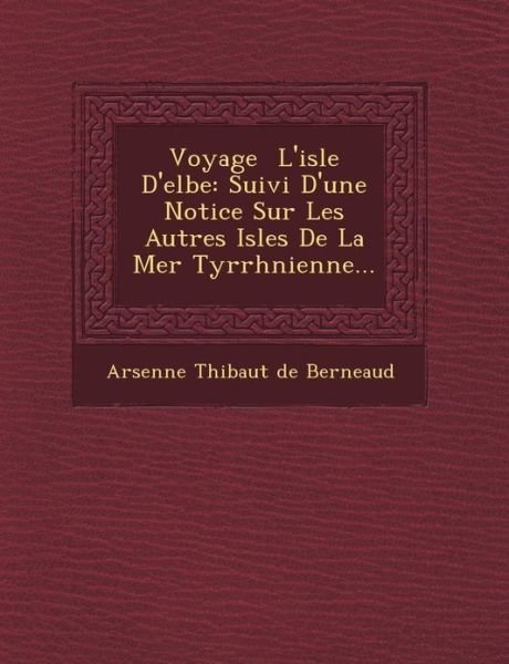 Cover for Arsenne Thi Baut De Berneaud · Voyage L'isle D'elbe: Suivi D'une Notice Sur Les Autres Isles De La Mer Tyrrh Nienne... (Paperback Book) (2012)