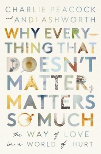 Cover for Andi Ashworth · Why Everything That Doesn't Matter, Matters So Much: The Way of Love in a World of Hurt (Paperback Book) (2024)