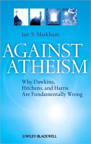 Cover for Markham, Ian S. (Virginia Theological Seminary, USA) · Against Atheism: Why Dawkins, Hitchens, and Harris Are Fundamentally Wrong (Hardcover Book) (2010)