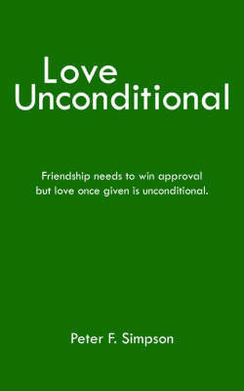 Cover for Peter Simpson · Love Unconditional: Friendship Needs to Win Approval but Love Once Given is Unconditional. (Taschenbuch) (2005)