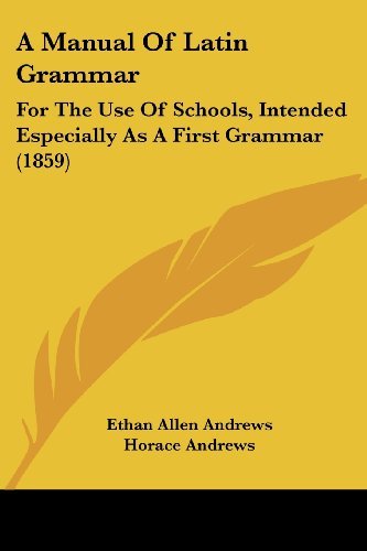 Cover for Ethan Allen Andrews · A Manual of Latin Grammar: for the Use of Schools, Intended Especially As a First Grammar (1859) (Paperback Book) (2008)