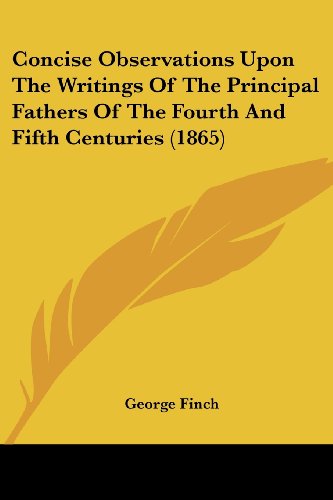 Cover for George Finch · Concise Observations Upon the Writings of the Principal Fathers of the Fourth and Fifth Centuries (1865) (Paperback Book) (2008)