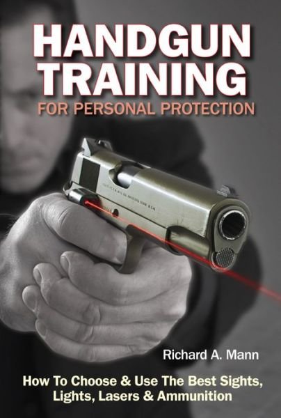 Cover for Richard Allen Mann II · Handgun Training for Personal Protection: How to Choose and Use the Best Sights, Lights, Lasers and Ammunition (Paperback Book) (2013)