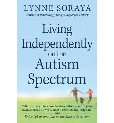 Cover for Lynne Soraya · Living Independently on the Autism Spectrum: What You Need to Know to Move into a Place of Your Own, Succeed at Work, Start a Relationship, Stay Safe, and Enjoy Life as an Adult on the Autism Spectrum (Pocketbok) (2013)