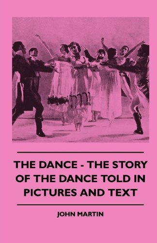 The Dance - the Story of the Dance Told in Pictures and Text - John Martin - Books - Negley Press - 9781445510644 - August 4, 2010