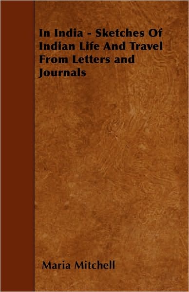 In India - Sketches of Indian Life and Travel from Letters and Journals - Maria Mitchell - Boeken - Muschamp Press - 9781446005644 - 28 mei 2010