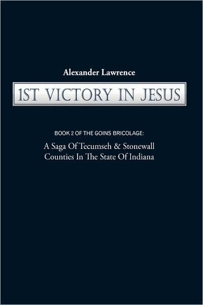 Cover for Lawrence Alexander Lawrence · 1st Victory in Jesus: Book 2 of the Goins Bricolage: a Saga of Tecumseh &amp; Stonewall Counties in the State of Indiana (Paperback Book) (2010)