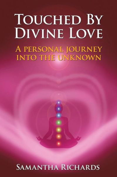 Touched by Divine Love: a Personal Journey into the Unknown - Samantha Richards - Livros - BalboaPressAU - 9781452510644 - 26 de junho de 2013