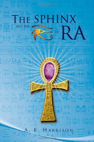 The Sphinx and the Eye of Ra - A E. Harrison - Books - Xlibris, Corp. - 9781453526644 - August 23, 2010