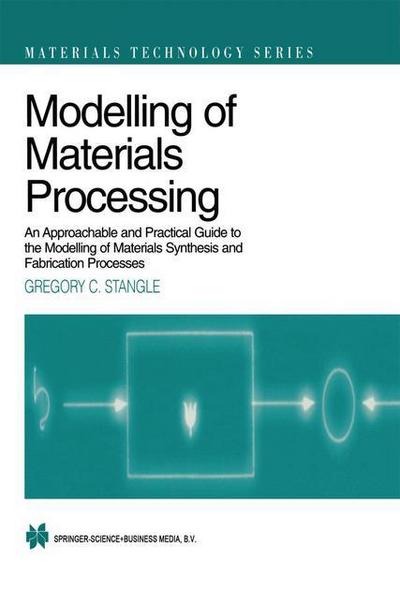 Modelling of Materials Processing: an Approachable and Practical Guide - Materials Technology Series - Gregory C. Stangle - Bøger - Springer-Verlag New York Inc. - 9781461376644 - 26. februar 2014