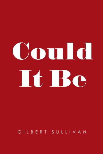 Could It Be - Gilbert Sullivan - Livros - Xlibris, Corp. - 9781462858644 - 9 de maio de 2011