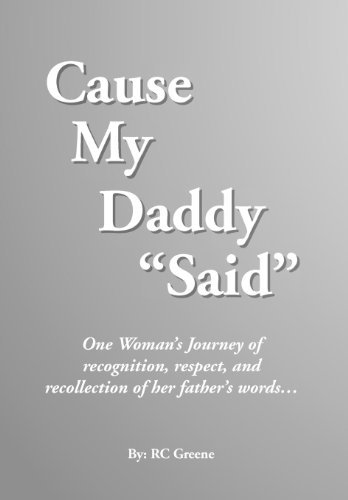 Cause My Daddy ''said'': One Woman's Journey of Recognition, Respect, and Recollection of Her Father's Words... - Rc Greene - Bøker - Xlibris - 9781465378644 - 14. oktober 2011
