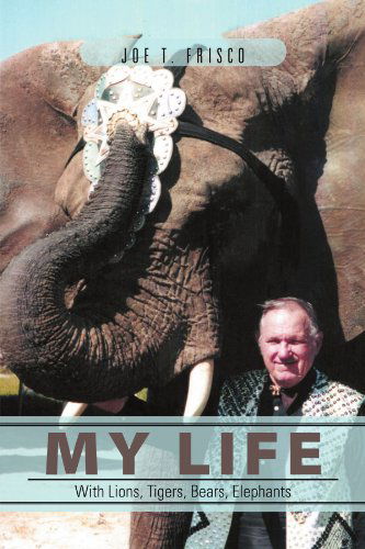 Cover for Joe T Frisco · My Life with Lions, Tigers, Bears, Elephants (Pocketbok) (2012)