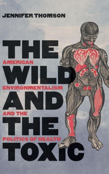 Cover for Jennifer Thomson · The Wild and the Toxic: American Environmentalism and the Politics of Health (Hardcover Book) (2019)