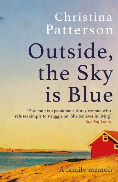 Christina Patterson · Outside, the Sky is Blue: The story of a family told with searing honesty, humour and love (Paperback Book) (2023)