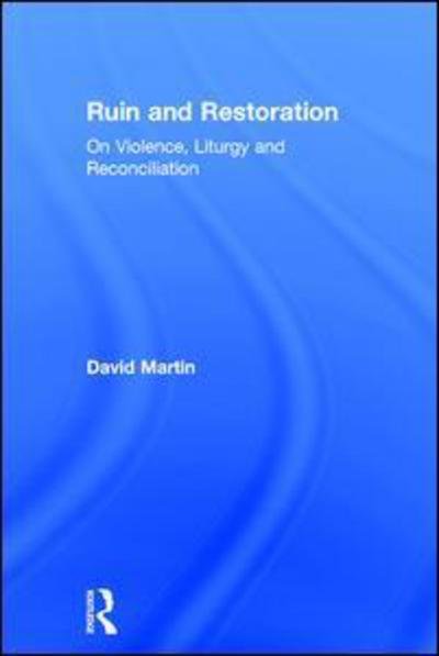 Ruin and Restoration: On Violence, Liturgy and Reconciliation - David Martin - Bøker - Taylor & Francis Ltd - 9781472480644 - 13. juli 2016