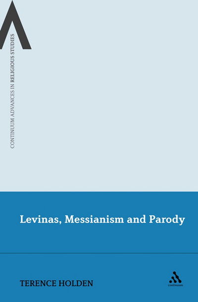 Terence Holden · Levinas, Messianism and Parody - Continuum Advances in Religious Studies (Paperback Book) (2013)