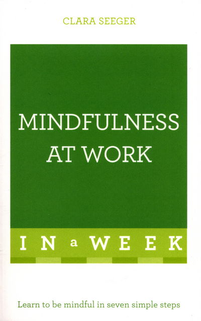 Cover for Clara Seeger · Mindfulness At Work In A Week: Learn To Be Mindful In Seven Simple Steps (Paperback Book) (2016)