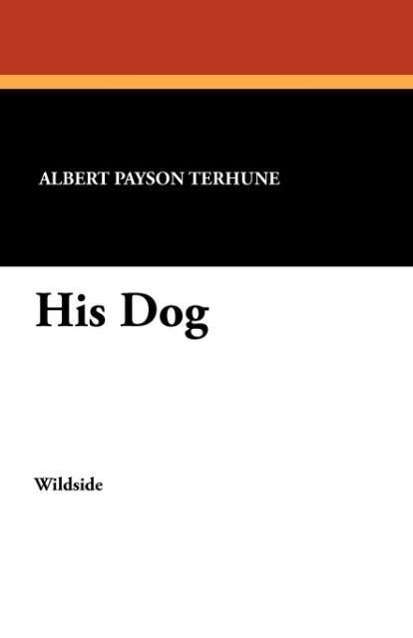 His Dog - Albert Payson Terhune - Books - Wildside Press - 9781479410644 - October 4, 2024