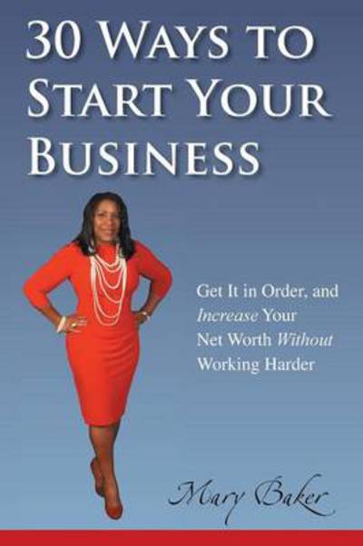 Cover for Mary Baker · 30 Ways to Start Your Business, Get It in Order, and Increase Your Net Worth Without Working Harder (Pocketbok) (2013)