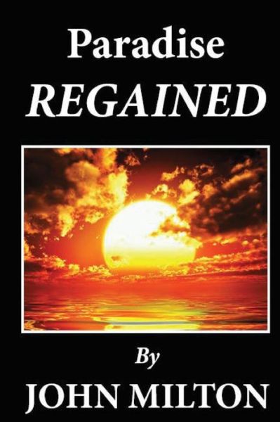 Paradise Regained - John Milton - Books - Createspace - 9781481233644 - December 12, 2012