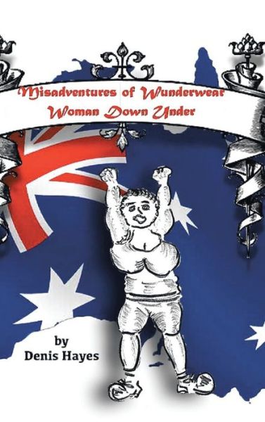 Cover for Denis Hayes · Misadventures of Wunderwear Woman Down Under (Innbunden bok) (2014)