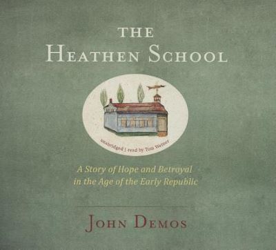 The Heathen School A Story of Hope and Betrayal in the Age of the Early Republic - John Demos - Muzyka - Blackstone Audiobooks - 9781483002644 - 18 marca 2014