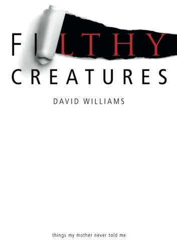 Filthy Creatures: Things My Mother Never Told Me - David Williams - Kirjat - Lulu Publishing Services - 9781483411644 - torstai 24. huhtikuuta 2014
