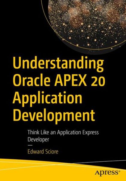 Understanding Oracle APEX 20 Application Development: Think Like an Application Express Developer - Edward Sciore - Books - APress - 9781484261644 - September 22, 2020