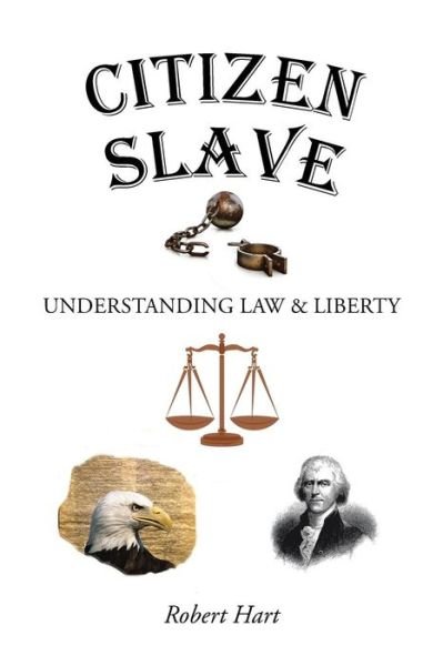Citizen Slave: Understanding Law & Liberty - Robert Hart - Books - Trafford Publishing - 9781490747644 - February 9, 2015